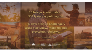 Już tylko miesiąc do końca naboru do Huawei Startup Challenge V #TechForAgrinnovation Biuro prasowe