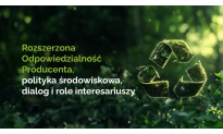 Rozszerzona Odpowiedzialność Producenta – polityka środowiskowa, dialog i role interesariuszy