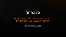 Debata: Jak motywować i budować relacje, by zatrzymać pracowników? Strona główna