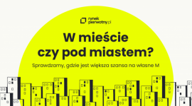 Mieszkanie w mieście czy pod miastem? Gdzie jest większa szansa na własne M?