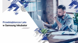 Przedsiębiorcze lato w Samsung Inkubator