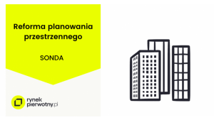 Reforma planistyczna a działalność deweloperów mieszkaniowych [SONDA]