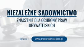 NIEZALEŻNE SĄDOWNICTWO. ZNACZENIE DLA OCHRONY PRAW OBYWATELSKICH