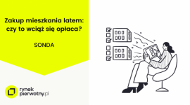 Zakup mieszkania latem: czy to wciąż się opłaca? [SONDA]