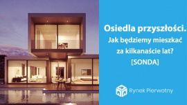 Osiedla przyszłości – tak będą wyglądały za kilkanaście lat