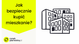 Jak bezpiecznie dzisiaj kupić mieszkanie od dewelopera?