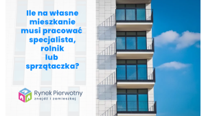Ile na mieszkanie musi pracować urzędnik, sprzątaczka i rolnik? Biuro prasowe