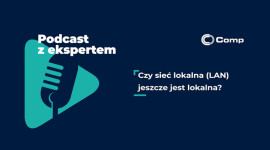 Podcast z ekspertem: Czy sieć lokalna (LAN) jest jeszcze lokalna?