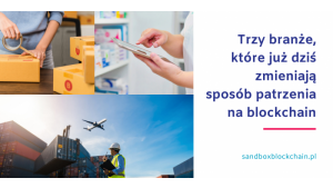 Trzy branże, które już dziś zmieniają sposób patrzenia na blockchain