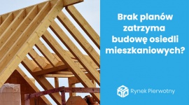 Brak planów utrudni budowę nowych osiedli mieszkaniowych?