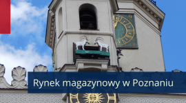 Rynek magazynowy w Poznaniu - wysoki popyt powrócił do Poznania