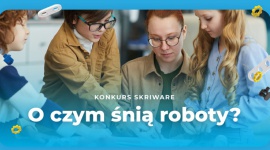 „O czym śnią roboty?” Ruszył konkurs na niestandardowe wykorzystanie robotów Biuro prasowe