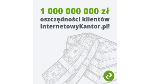 Miliard złotych oszczędności klientów serwisu InternetowyKantor.pl!