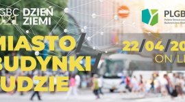 PLGBC Dzień Ziemi z zielonym budownictwem. MIASTO / BUDYNKI / LUDZIE Biuro prasowe