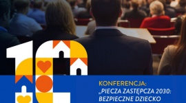 Konferencja „Piecza zastępcza 2030: bezpieczne dziecko w dobrym systemie” Biuro prasowe