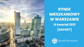 Rynek mieszkaniowy w Warszawie w III kw. 2021 [RAPORT]